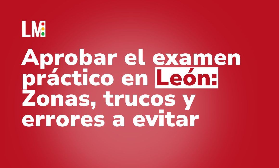 Aprobar el examen práctico en León Zonas, trucos y errores a evitar