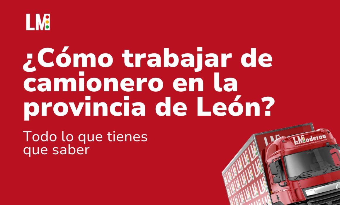 ¿Cómo trabajar de camionero en la provincia de León autoescuela la moderna